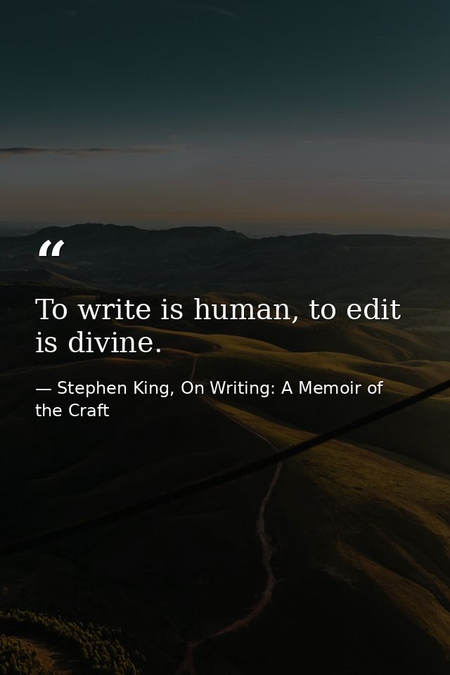 To write is human, to edit is divine. — Stephen King, On Writing: A Memoir of the Craft
