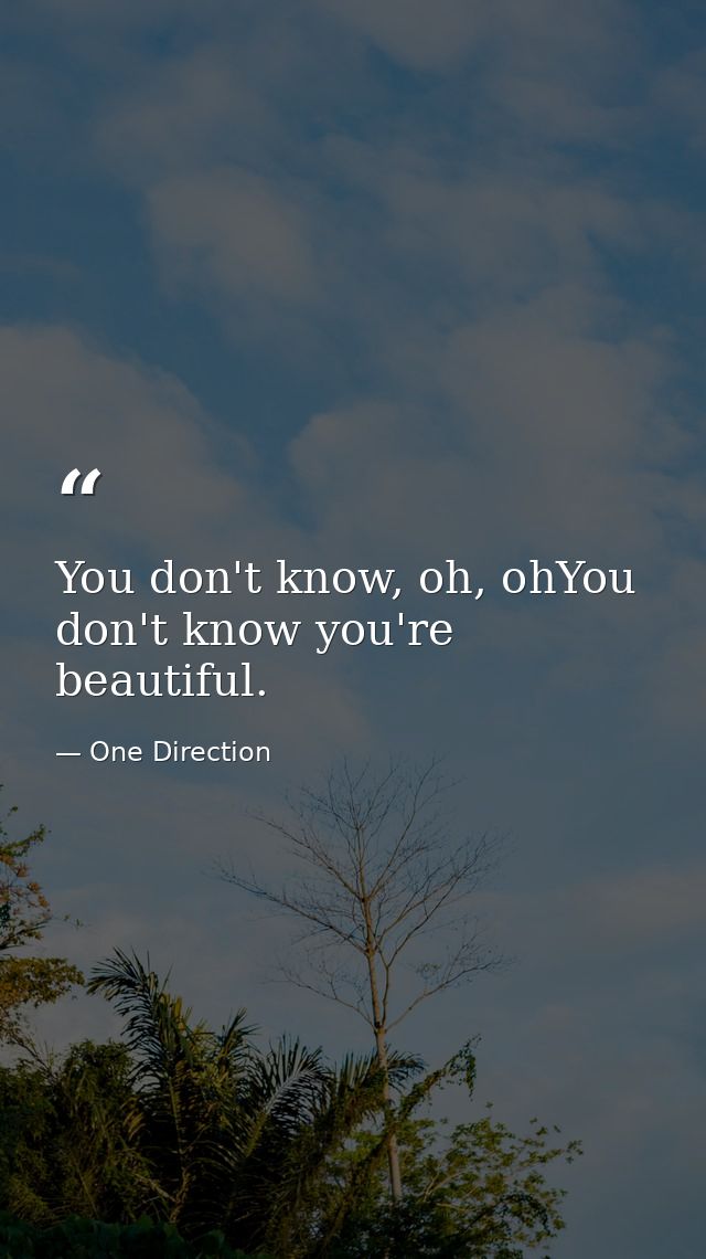 You don't know, oh, ohYou don't know you're beautiful. — One Direction