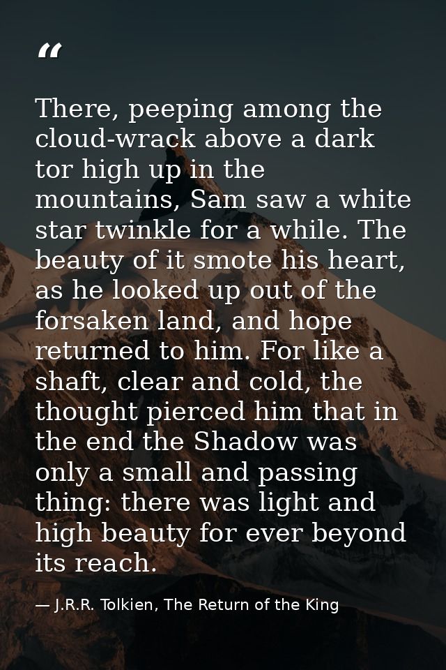There, peeping among the cloud-wrack above a dark tor high up in the mountains, Sam saw a white star twinkle for a while — J.R.R. Tolkien, The Return of the King