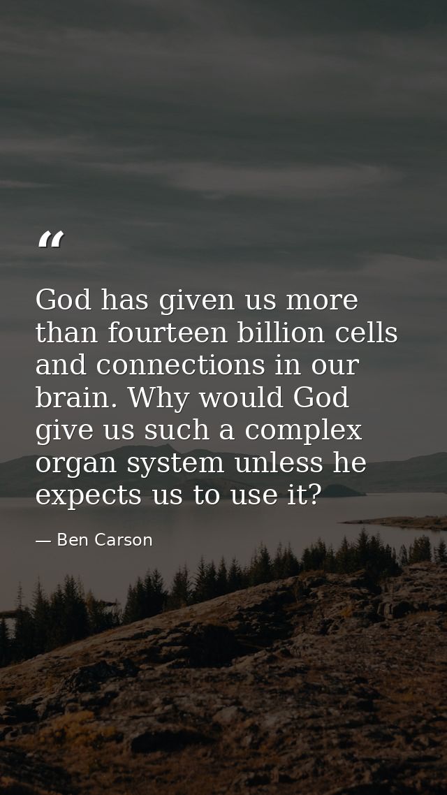 God has given us more than fourteen billion cells and connections in our brain. Why would God give us such a complex org — Ben Carson