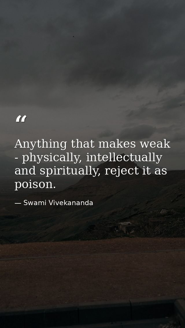 Anything that makes weak - physically, intellectually and spiritually, reject it as poison. — Swami Vivekananda