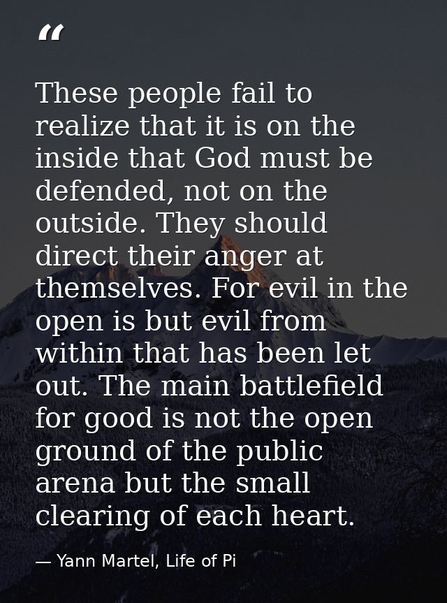These people fail to realize that it is on the inside that God must be defended, not on the outside. They should direct  — Yann Martel, Life of Pi