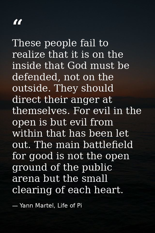 These people fail to realize that it is on the inside that God must be defended, not on the outside. They should direct  — Yann Martel, Life of Pi