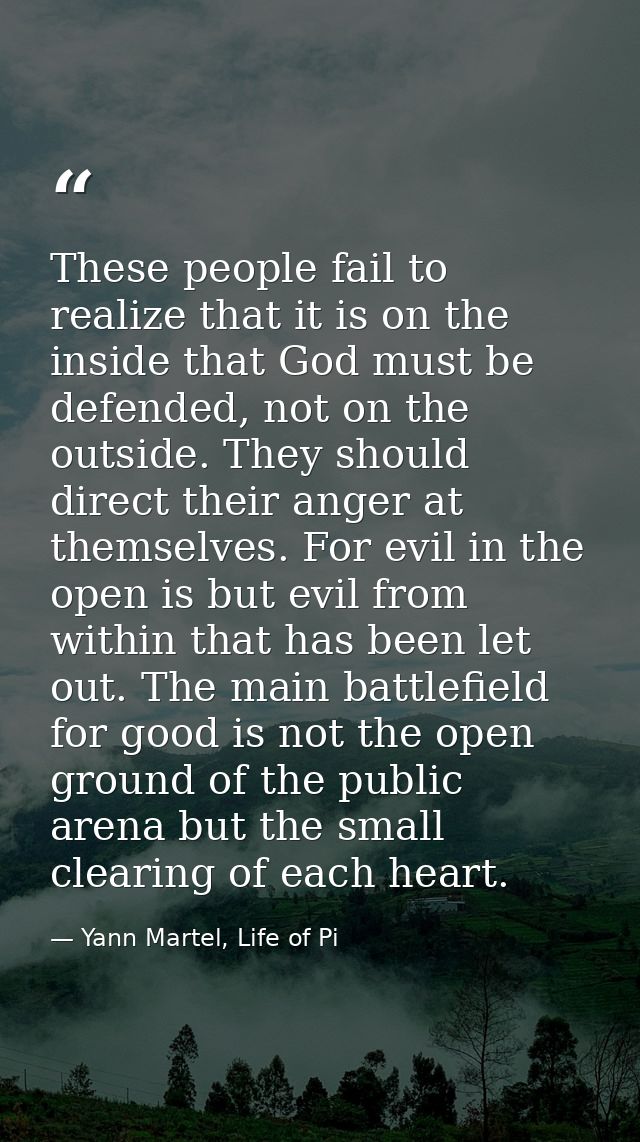 These people fail to realize that it is on the inside that God must be defended, not on the outside. They should direct  — Yann Martel, Life of Pi