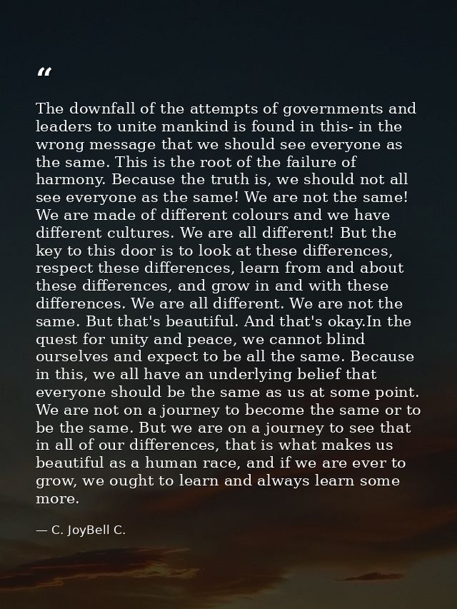 The downfall of the attempts of governments and leaders to unite mankind is found in this- in the wrong message that we  — C. JoyBell C.