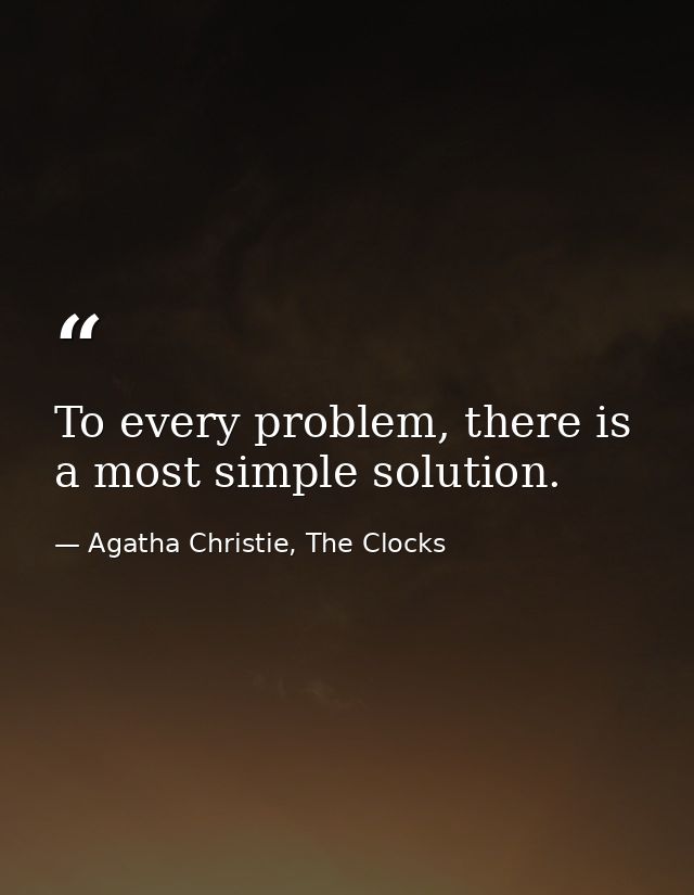 To every problem, there is a most simple solution. — Agatha Christie, The Clocks