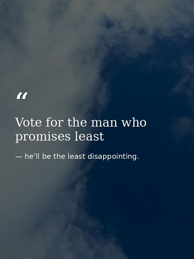 Vote for the man who promises least — he'll be the least disappointing.