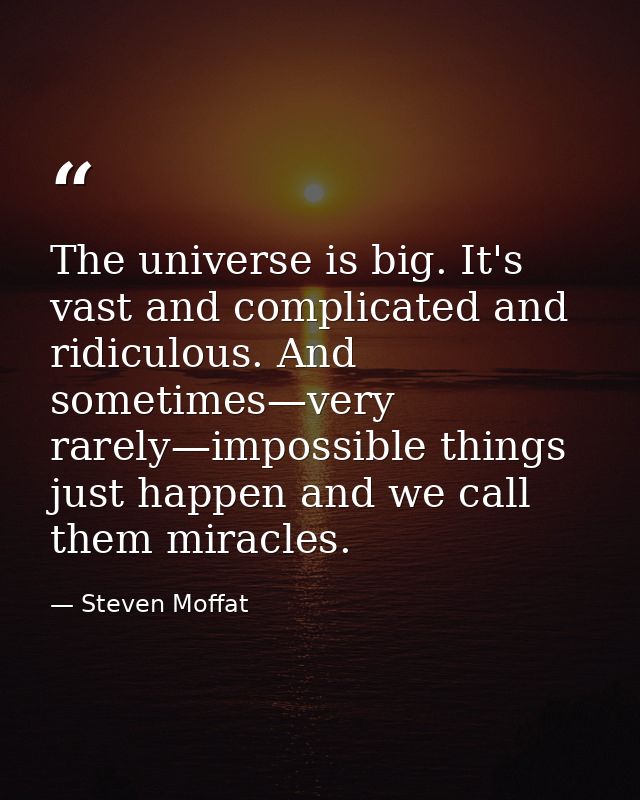 The universe is big. It's vast and complicated and ridiculous. And sometimes—very rarely—impossible things just happen a — Steven Moffat