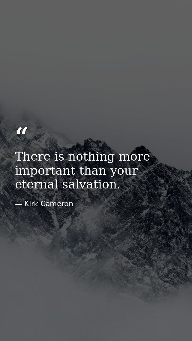 There is nothing more important than your eternal salvation. — Kirk Cameron