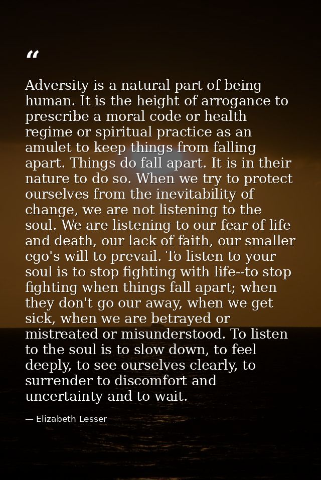 Adversity is a natural part of being human. It is the height of arrogance to prescribe a moral code or health regime or  — Elizabeth Lesser