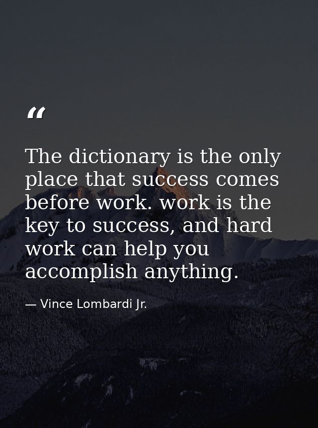 The dictionary is the only place that success comes before work. work is the key to success, and hard work can help you  — Vince Lombardi Jr.