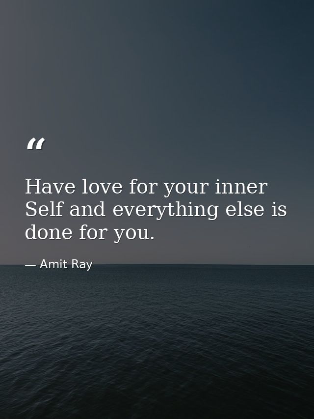 Have love for your inner Self and everything else is done for you. — Amit Ray