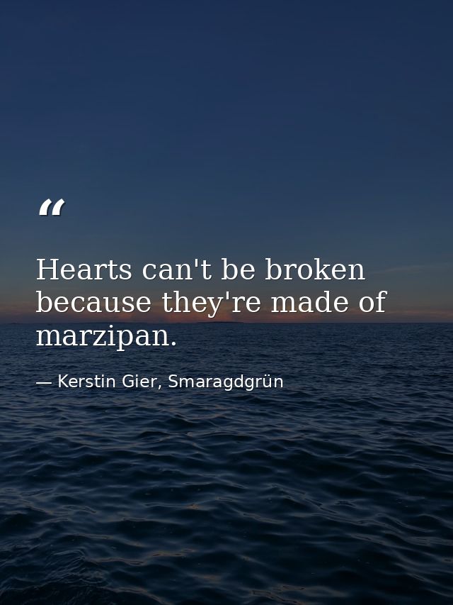 Hearts can't be broken because they're made of marzipan. — Kerstin Gier, Smaragdgrün