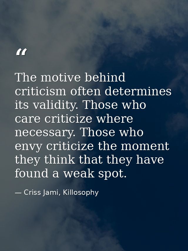 The motive behind criticism often determines its validity. Those who care criticize where necessary. Those who envy crit — Criss Jami, Killosophy