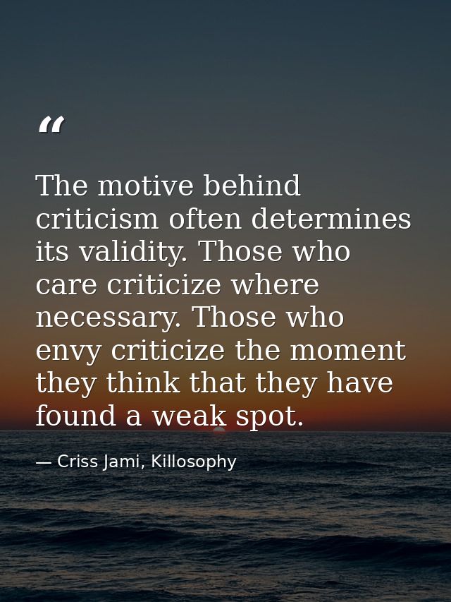 The motive behind criticism often determines its validity. Those who care criticize where necessary. Those who envy crit — Criss Jami, Killosophy