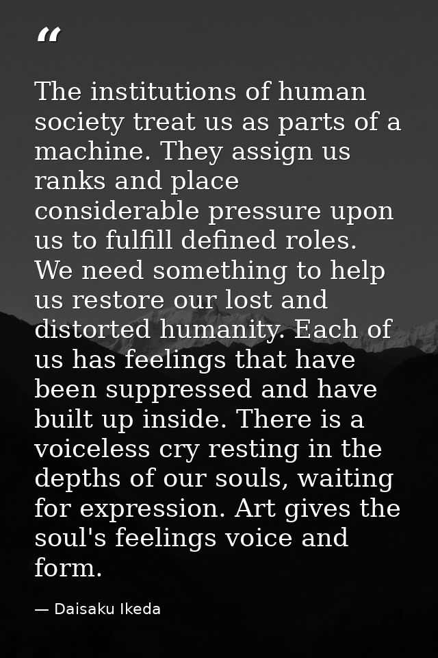 The institutions of human society treat us as parts of a machine. They assign us ranks and place considerable pressure u — Daisaku Ikeda