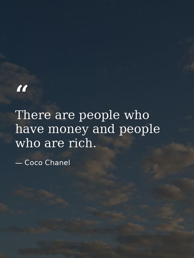 There are people who have money and people who are rich. — Coco Chanel