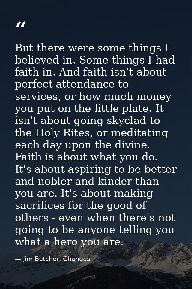 But there were some things I believed in. Some things I had faith in. And faith isn't about perfect attendance to servic — Jim Butcher, Changes