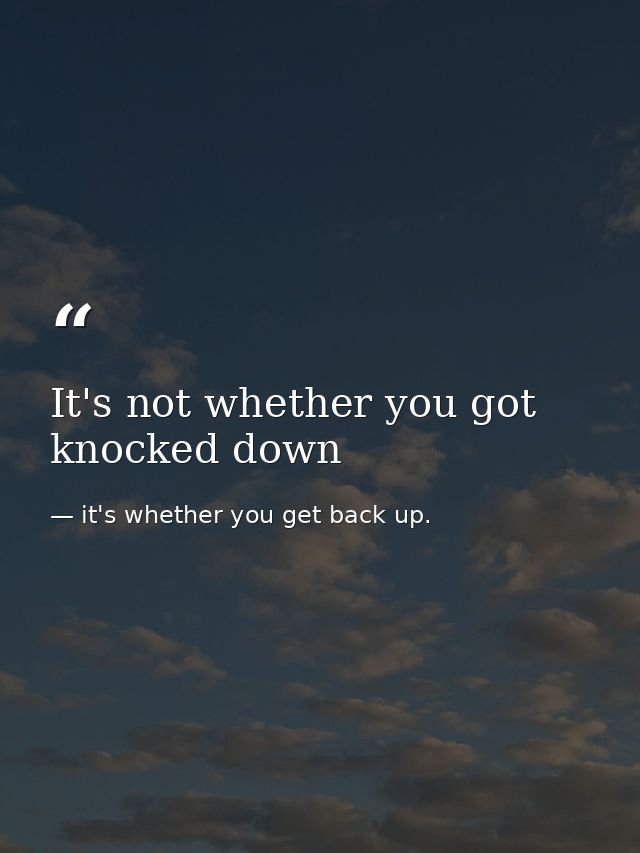 It's not whether you got knocked down — it's whether you get back up.