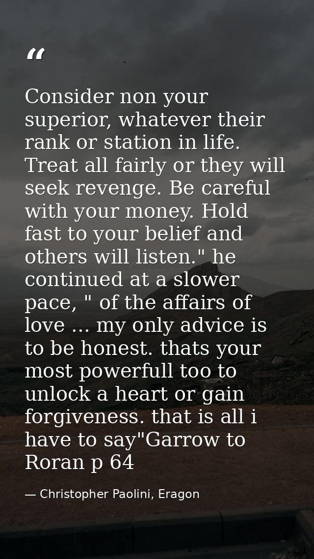 Consider non your superior, whatever their rank or station in life. Treat all fairly or they will seek revenge. Be caref — Christopher Paolini, Eragon