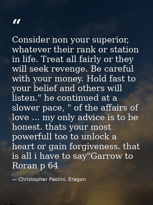 Consider non your superior, whatever their rank or station in life. Treat all fairly or they will seek revenge. Be caref — Christopher Paolini, Eragon