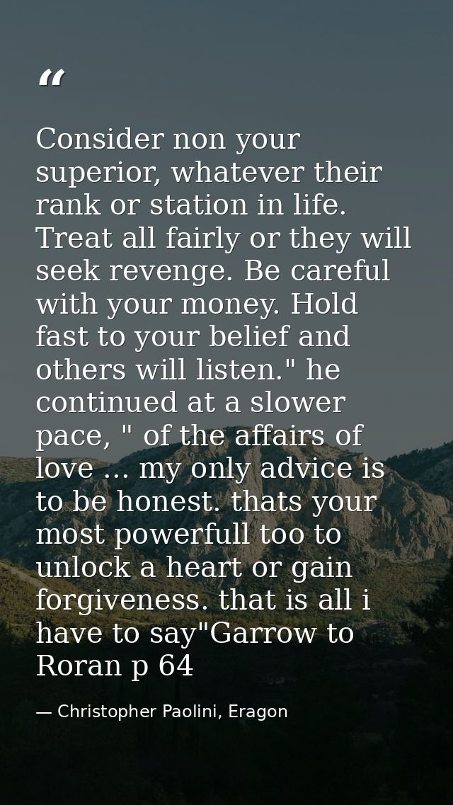 Consider non your superior, whatever their rank or station in life. Treat all fairly or they will seek revenge. Be caref — Christopher Paolini, Eragon