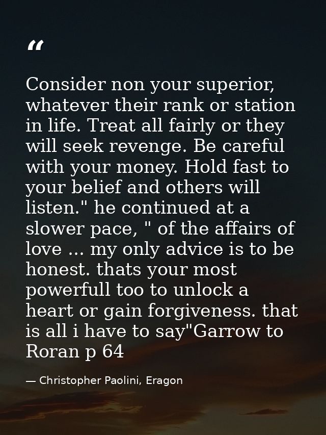 Consider non your superior, whatever their rank or station in life. Treat all fairly or they will seek revenge. Be caref — Christopher Paolini, Eragon