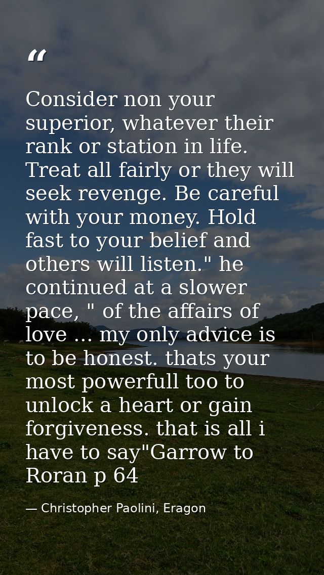 Consider non your superior, whatever their rank or station in life. Treat all fairly or they will seek revenge. Be caref — Christopher Paolini, Eragon