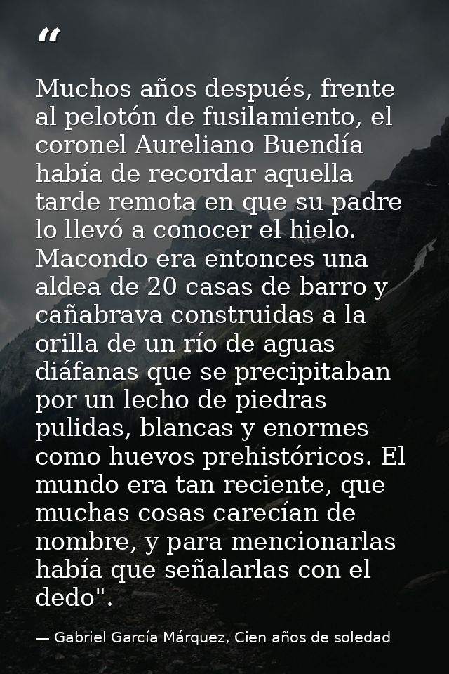 Muchos años después, frente al pelotón de fusilamiento, el coronel Aureliano Buendía había de recordar aquella tarde rem — Gabriel García Márquez, Cien años de soledad