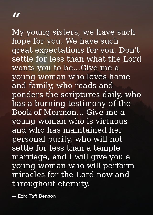 My young sisters, we have such hope for you. We have such great expectations for you. Don't settle for less than what th — Ezra Taft Benson