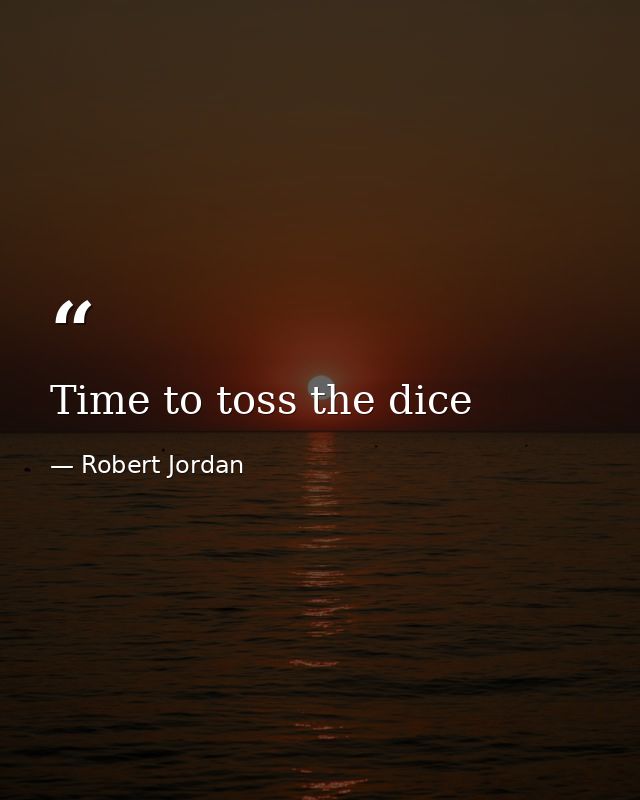 Time to toss the dice — Robert Jordan