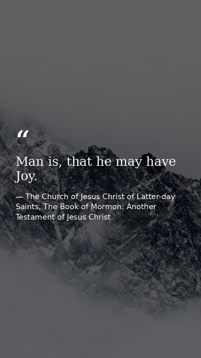 Man is, that he may have Joy. — The Church of Jesus Christ of Latter-day Saints, The Book of Mormon: Another Testament of Jesus Christ