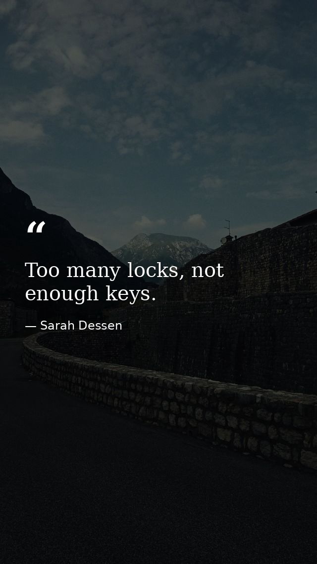 Too many locks, not enough keys. — Sarah Dessen