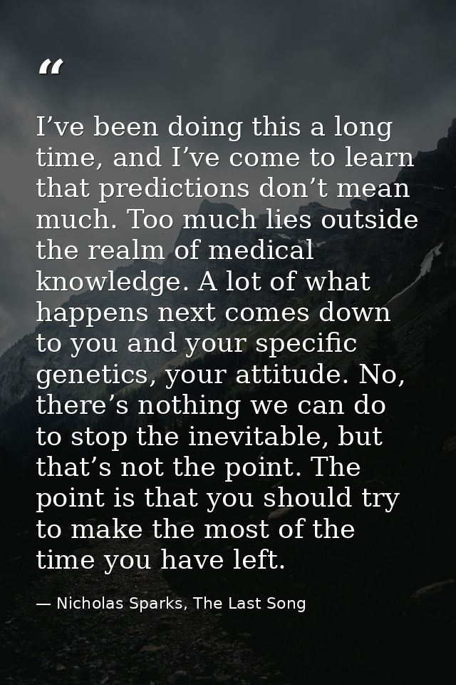 I’ve been doing this a long time, and I’ve come to learn that predictions don’t mean much. Too much lies outside the rea — Nicholas Sparks, The Last Song
