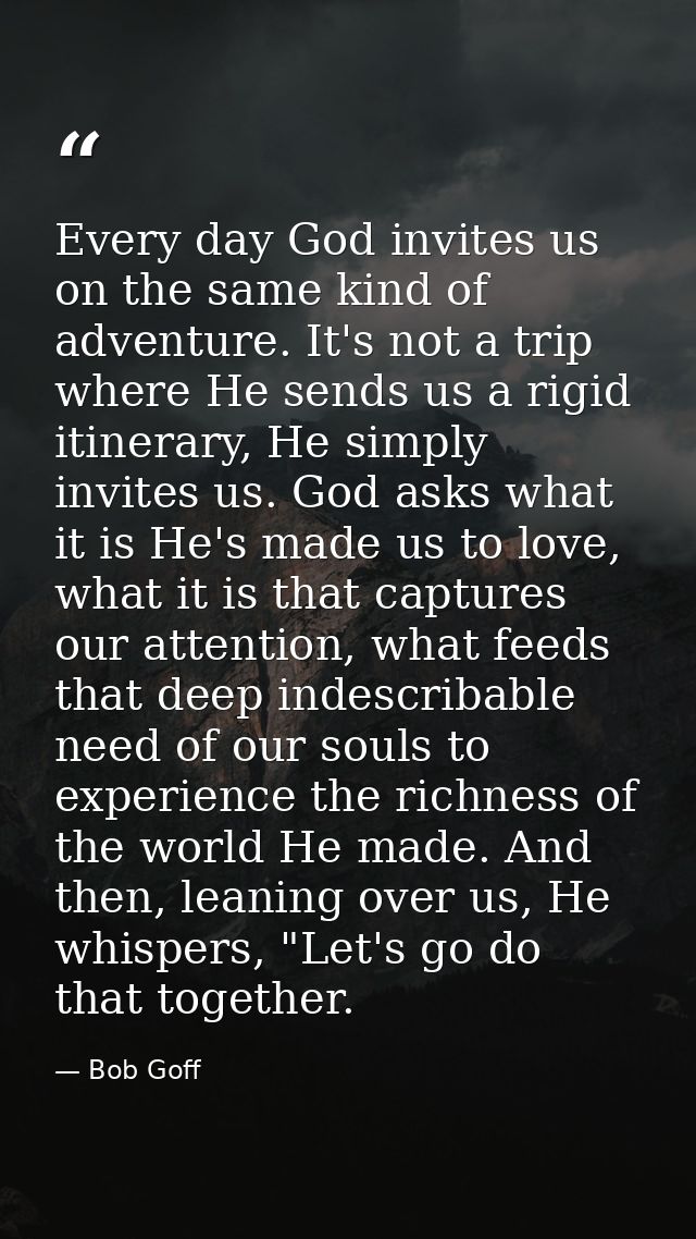 Every day God invites us on the same kind of adventure. It's not a trip where He sends us a rigid itinerary, He simply i — Bob Goff