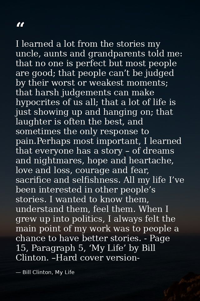 I learned a lot from the stories my uncle, aunts and grandparents told me: that no one is perfect but most people are go — Bill Clinton, My Life