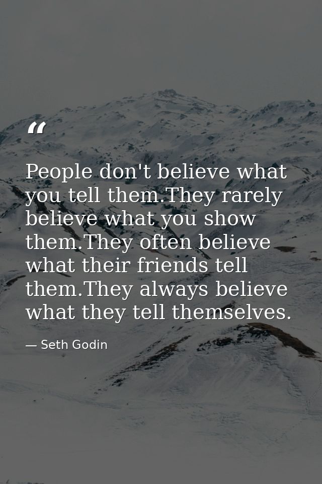 People don't believe what you tell them.They rarely believe what you show them.They often believe what their friends tel — Seth Godin