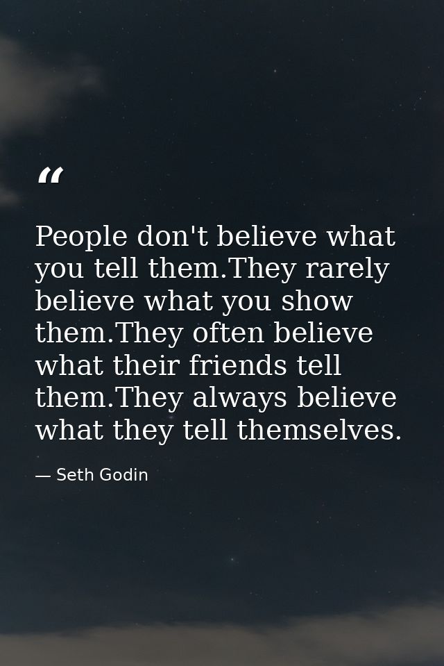 People don't believe what you tell them.They rarely believe what you show them.They often believe what their friends tel — Seth Godin