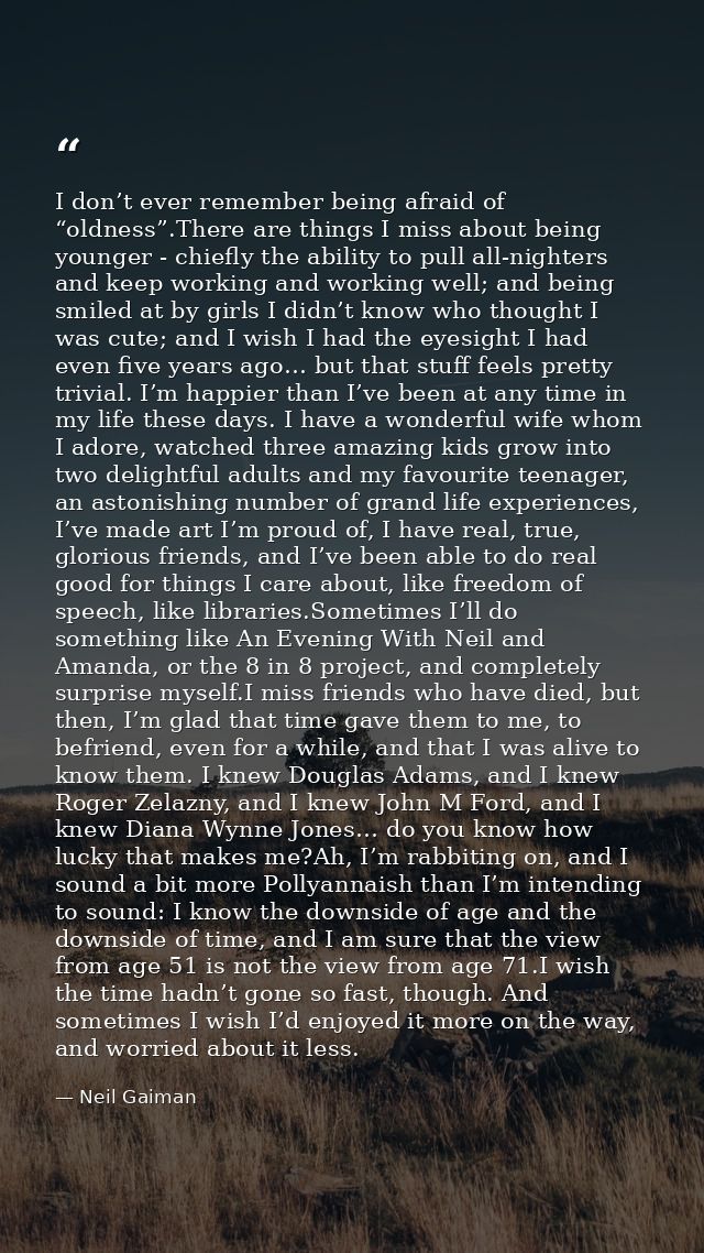 I don’t ever remember being afraid of “oldness”.There are things I miss about being younger - chiefly the ability to pul — Neil Gaiman