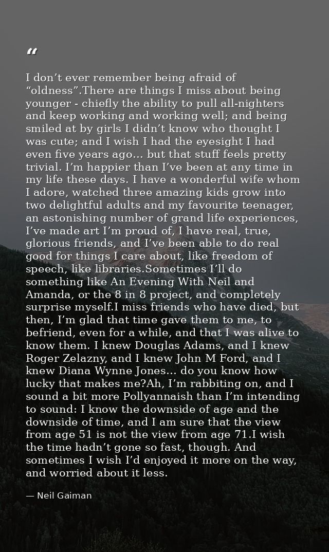 I don’t ever remember being afraid of “oldness”.There are things I miss about being younger - chiefly the ability to pul — Neil Gaiman