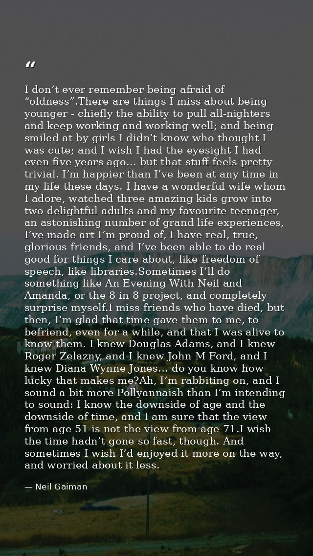 I don’t ever remember being afraid of “oldness”.There are things I miss about being younger - chiefly the ability to pul — Neil Gaiman