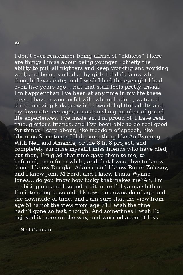 I don’t ever remember being afraid of “oldness”.There are things I miss about being younger - chiefly the ability to pul — Neil Gaiman