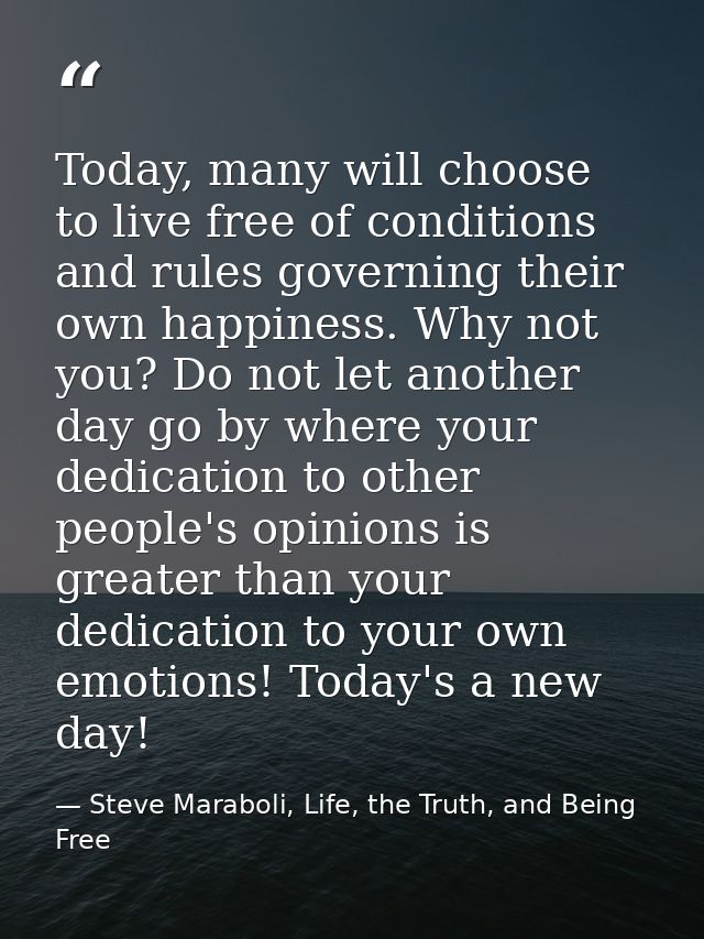 Today, many will choose to live free of conditions and rules governing their own happiness. Why not you? Do not let anot — Steve Maraboli, Life, the Truth, and Being Free