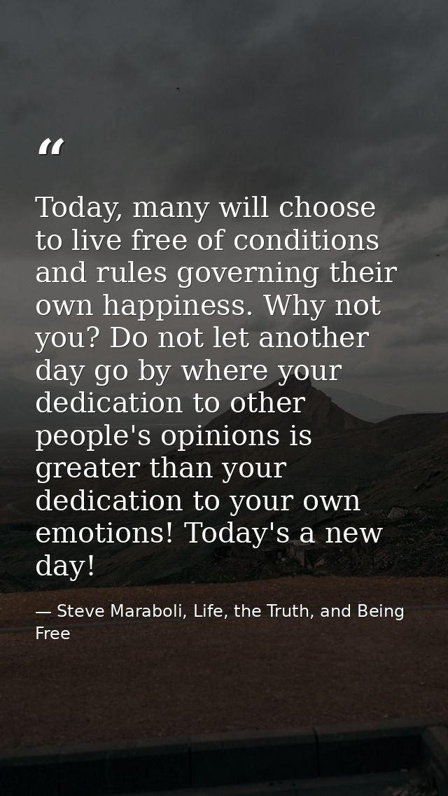 Today, many will choose to live free of conditions and rules governing their own happiness. Why not you? Do not let anot — Steve Maraboli, Life, the Truth, and Being Free