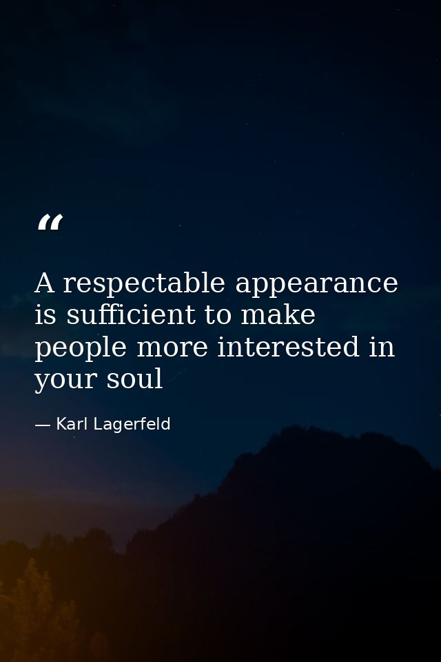 A respectable appearance is sufficient to make people more interested in your soul — Karl Lagerfeld