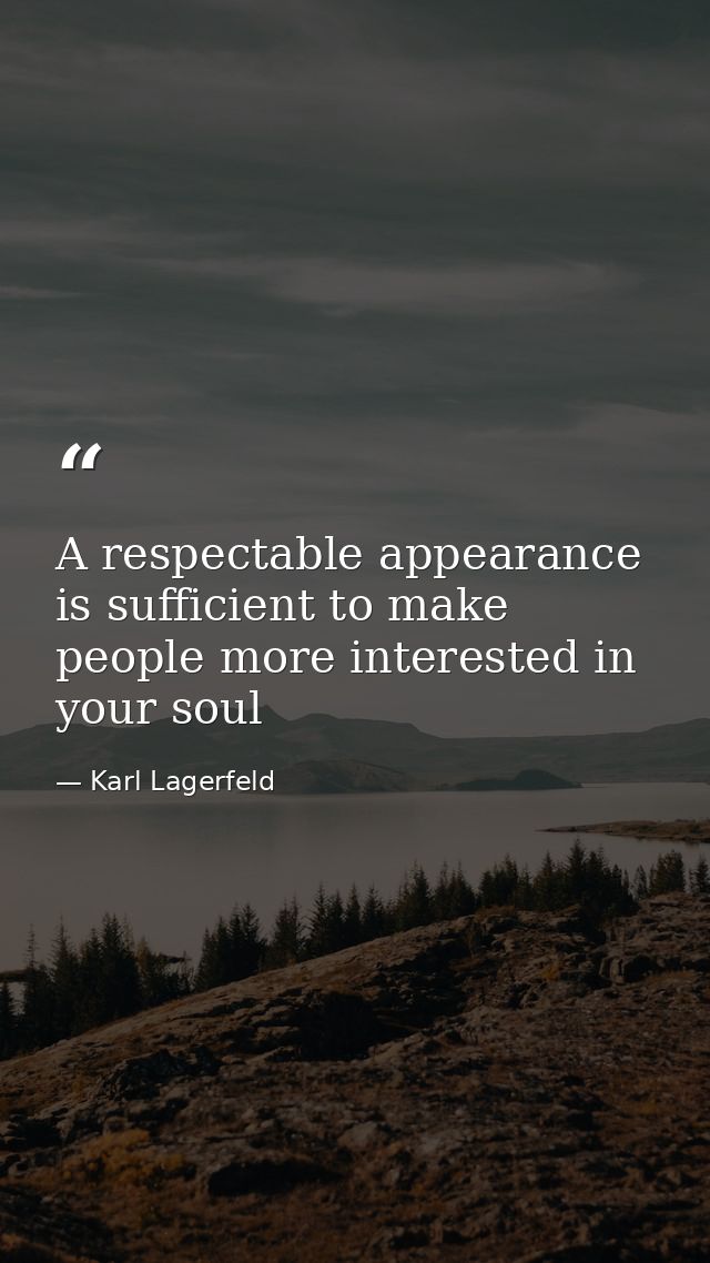 A respectable appearance is sufficient to make people more interested in your soul — Karl Lagerfeld