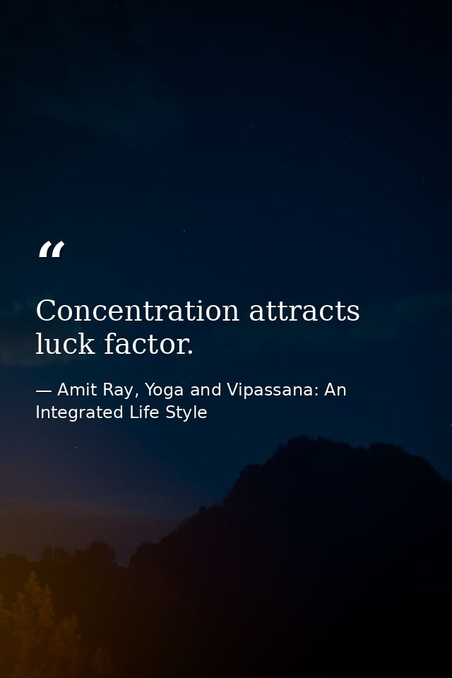 Concentration attracts luck factor. — Amit Ray, Yoga and Vipassana: An Integrated Life Style