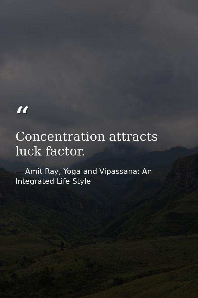 Concentration attracts luck factor. — Amit Ray, Yoga and Vipassana: An Integrated Life Style