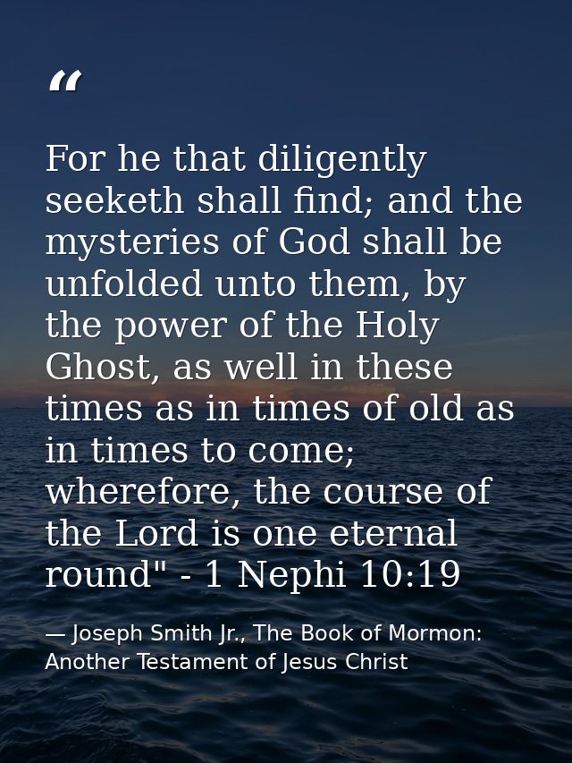 For he that diligently seeketh shall find; and the mysteries of God shall be unfolded unto them, by the power of the Hol — Joseph Smith Jr., The Book of Mormon: Another Testament of Jesus Christ