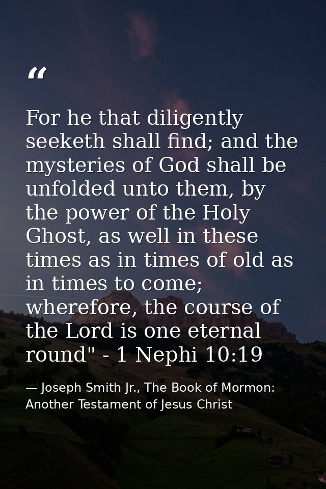 For he that diligently seeketh shall find; and the mysteries of God shall be unfolded unto them, by the power of the Hol — Joseph Smith Jr., The Book of Mormon: Another Testament of Jesus Christ